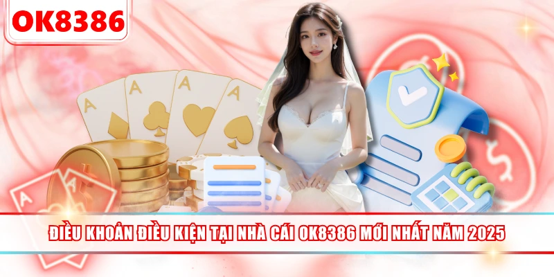 Điều Khoản Điều Kiện Tại Nhà Cái OK8386 Mới Nhất Năm 2025
